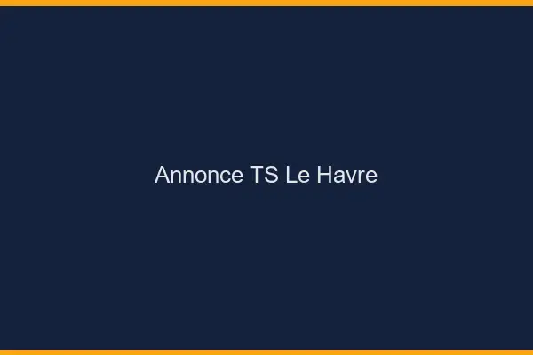 Annonce TS le havre