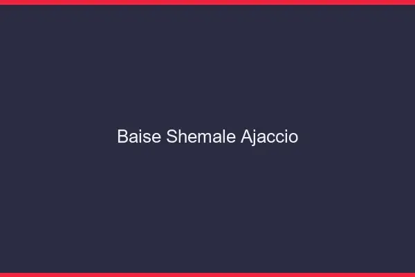 Baise shemale Ajaccio