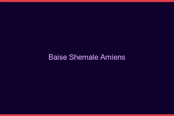 Baise shemale Amiens