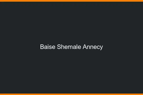 Baise shemale Annecy