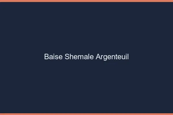Baise shemale Argenteuil
