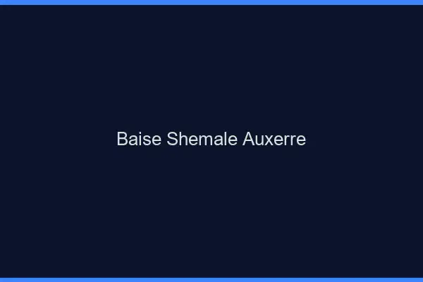 Baise shemale Auxerre