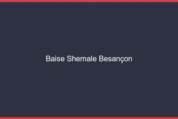 Baise shemale Besançon