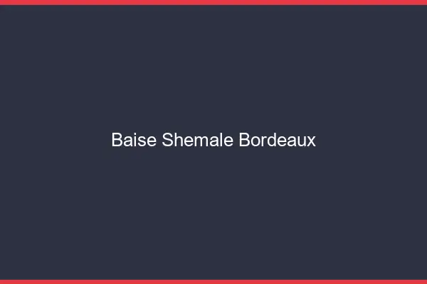 Baise shemale Bordeaux