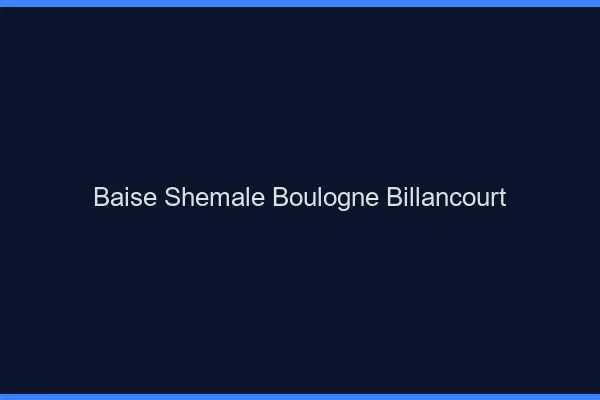 Baise shemale Boulogne-Billancourt