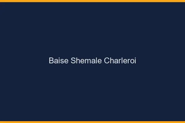 Baise shemale Charleroi