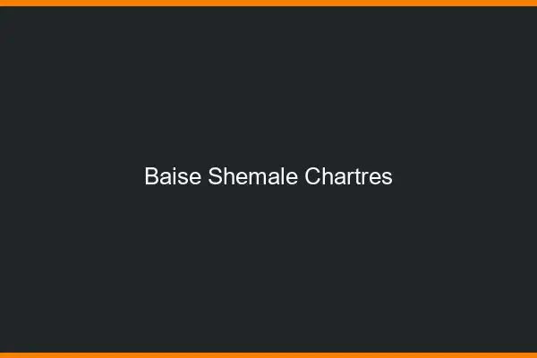 Baise shemale Chartres