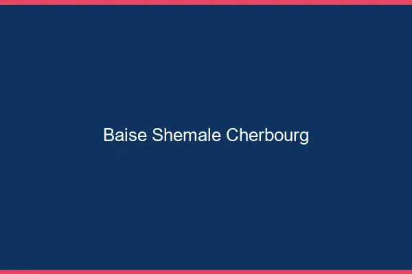 Baise shemale Cherbourg