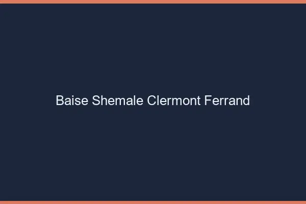 Baise shemale Clermont-Ferrand