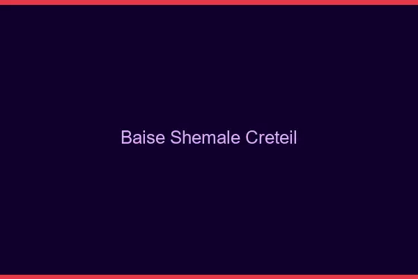 Baise shemale Créteil
