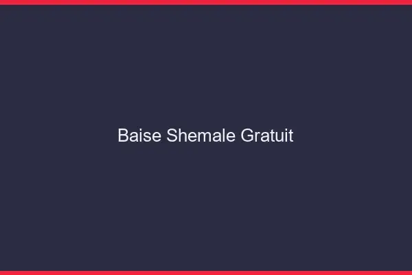 Baise shemale gratuit