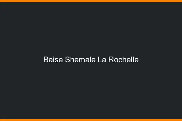 Baise shemale la rochelle