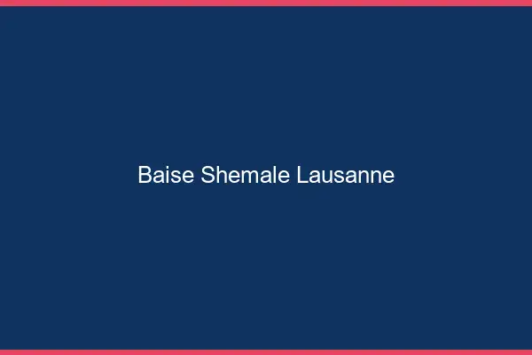 Baise shemale Lausanne