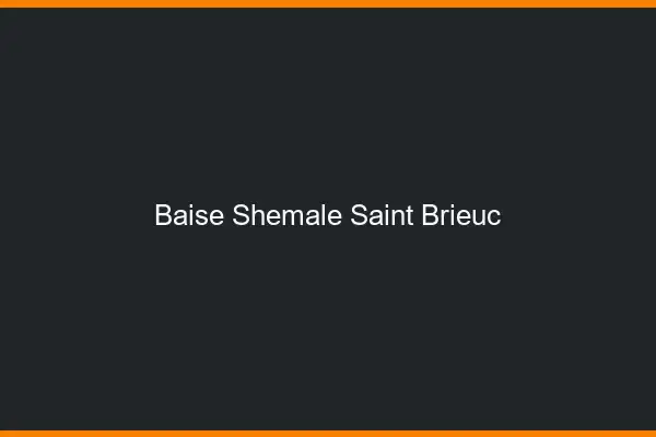 Baise shemale Saint-Brieuc