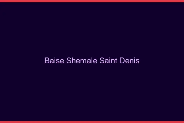 Baise shemale Saint-Denis