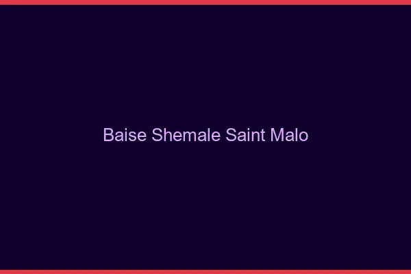 Baise shemale Saint-Malo