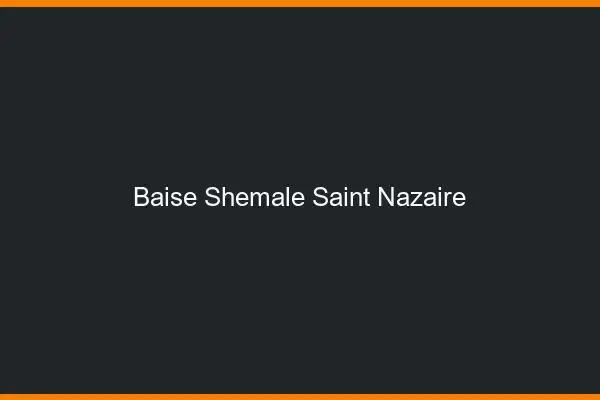 Baise shemale Saint-Nazaire