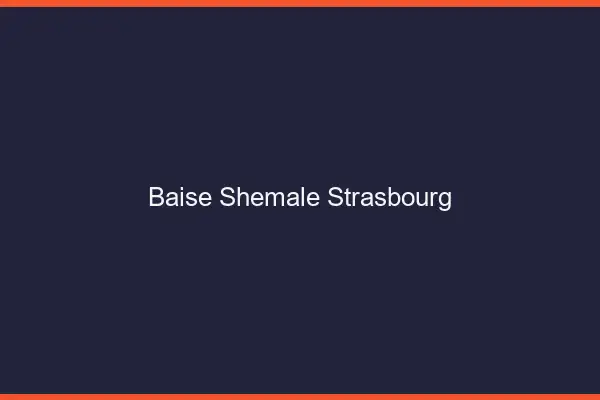 Baise shemale Strasbourg