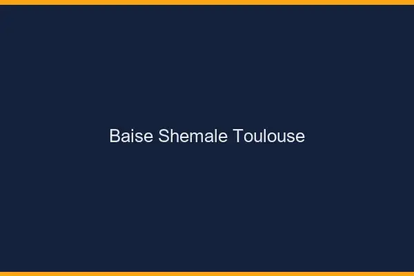 Baise shemale Toulouse