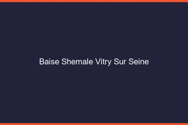Baise shemale Vitry-sur-Seine