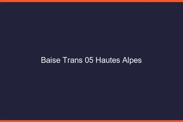Baise trans 05 hautes-alpes