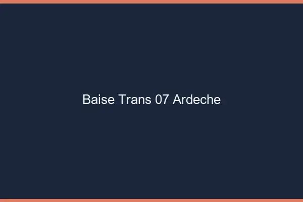 Baise trans 07 ardèche