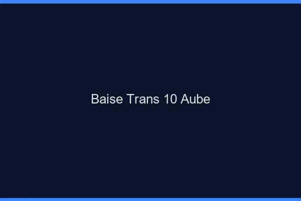 Baise trans 10 aube