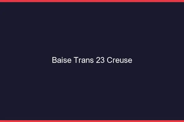 Baise trans 23 creuse