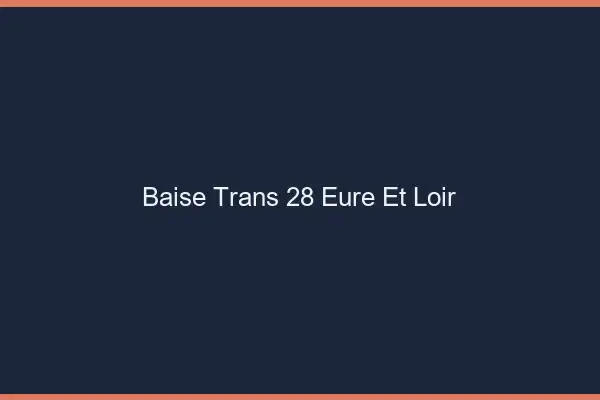 Baise trans 28 eure-et-loir