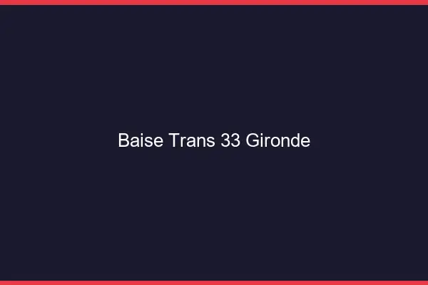 Baise trans 33 gironde