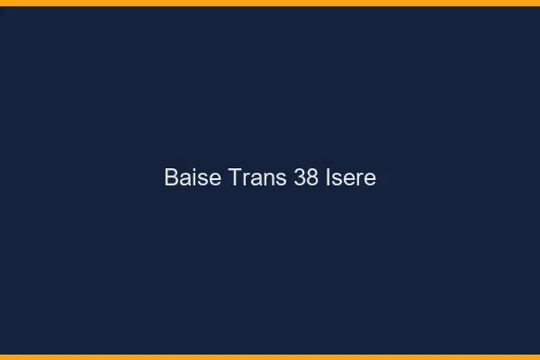 Baise trans 38 isère