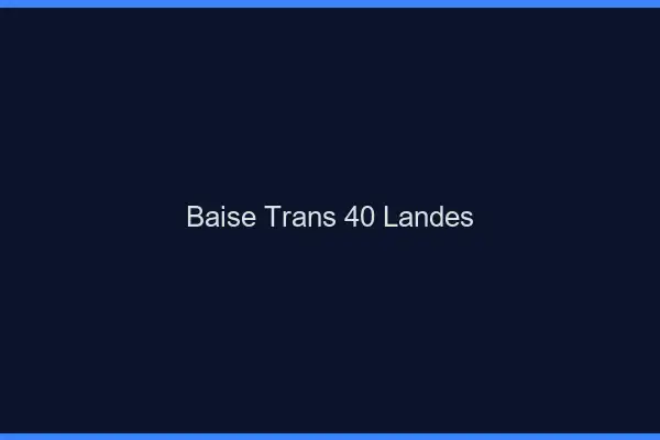 Baise trans 40 landes