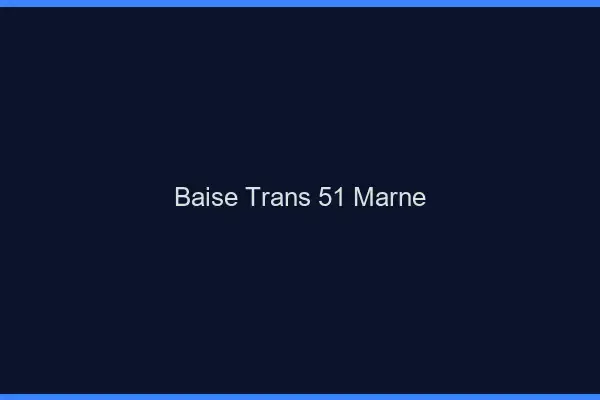 Baise trans 51 marne