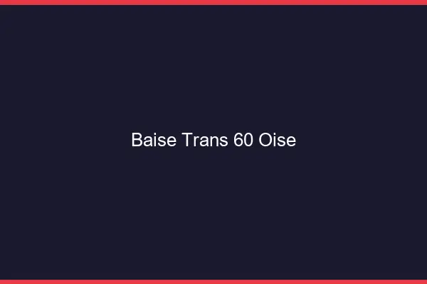 Baise trans 60 oise