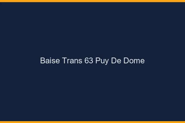 Baise trans 63 puy-de-dôme