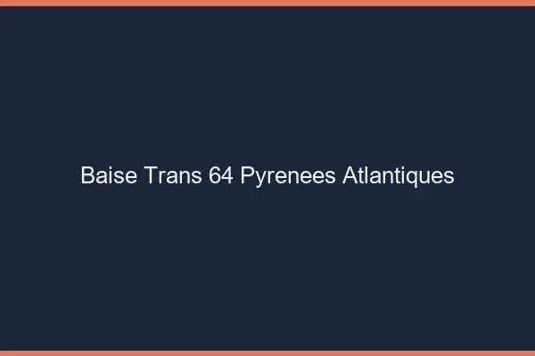 Baise trans 64 pyrénées-atlantiques