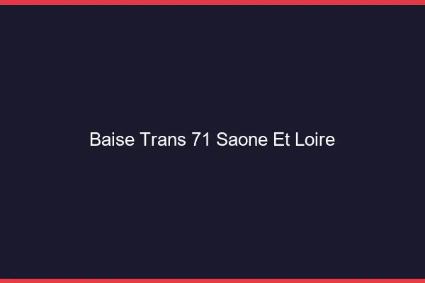 Baise trans 71 saône-et-loire