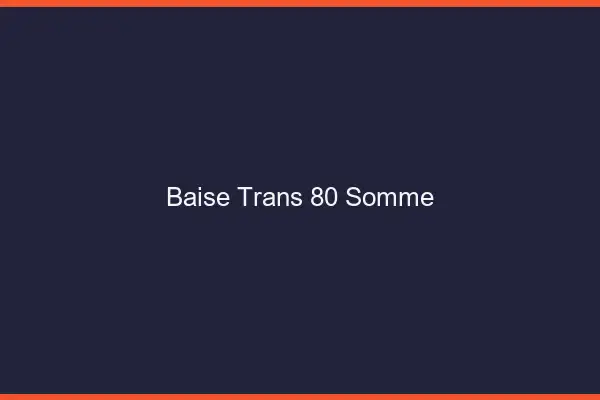 Baise trans 80 somme