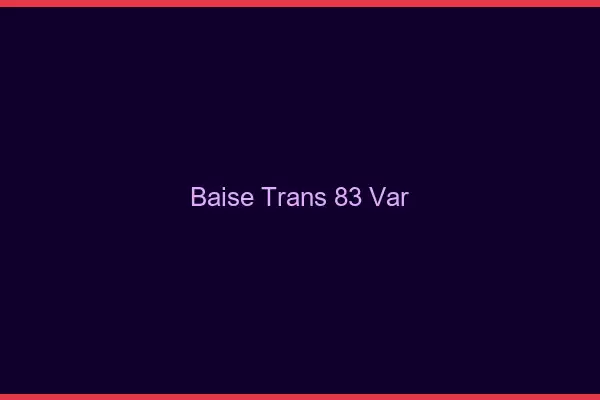 Baise trans 83 var