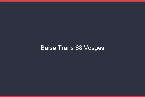 Baise trans 88 vosges