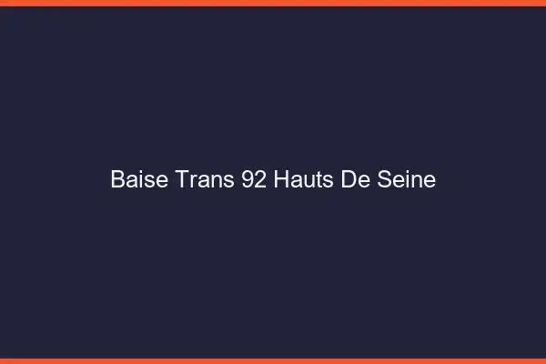Baise trans 92 hauts-de-seine