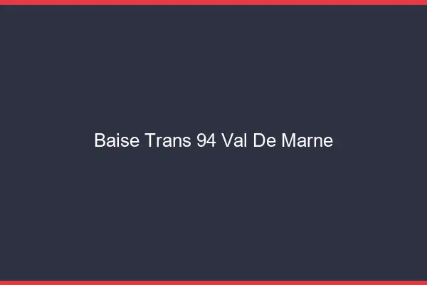 Baise trans 94 val-de-marne