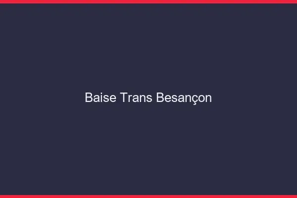 Baise trans Besançon