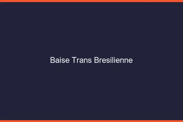 Baise trans brésilienne