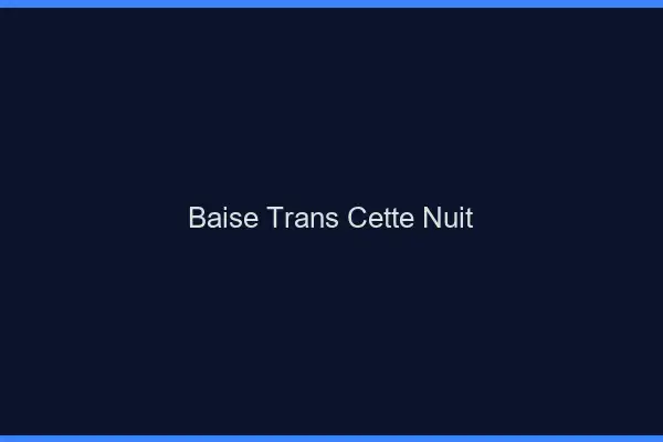 Baise trans cette nuit