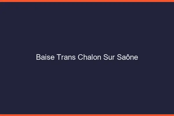 Baise trans Chalon-sur-Saône