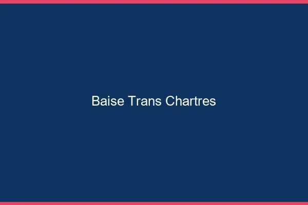 Baise trans Chartres