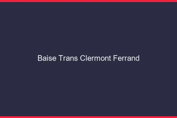 Baise trans Clermont-Ferrand