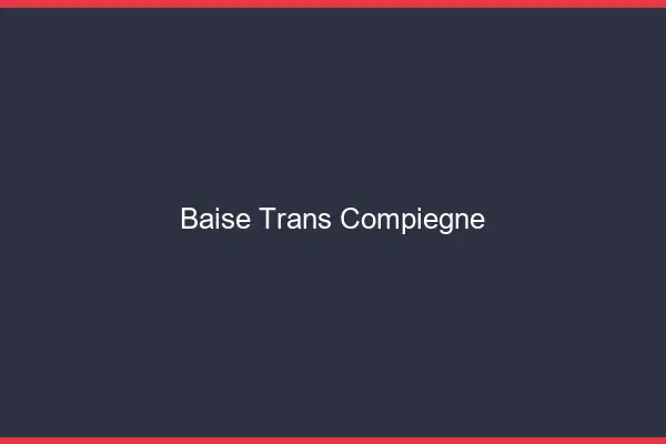 Baise trans Compiègne