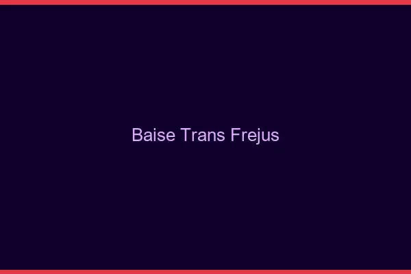 Baise trans Fréjus